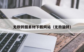 信阳无敌转圈素材下载网站（无敌旋转）